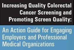 Increasing Quality Colorectal Cancer Screening and Promoting Screen Quality: An Action Guide for Engaging Employers and Professional Medical Organizations