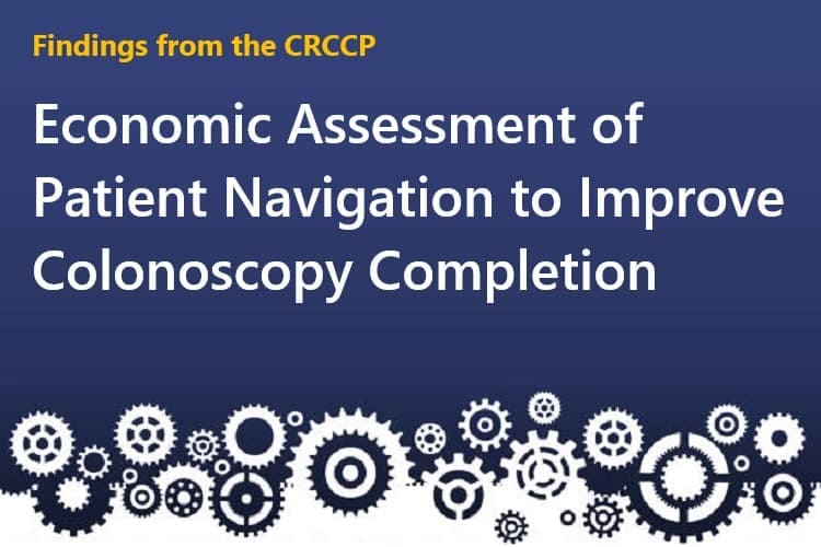 Findings from the CRCCP: Economic Assessment of Patient Navigation to Improve Colonoscopy Completion