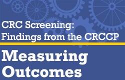 CRC Screening: Findings from the CRCCP: Measuring Outcomes.