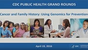 Cancer and Family History: Using Genomics for Prevention Grand Rounds