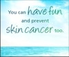 You can have fun and prevent skin cancer, too.