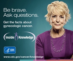 Be brave. Ask questions. Get the facts about gynecologic cancer.
