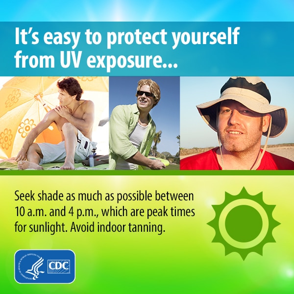 It's easy to protect yourself from UV exposure… Seek shade as much as possible between 10 a.m. and 4 p.m., which are peak times for sunlight.