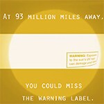 At 93 million miles away, you could miss the warning label.