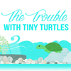 Trouble with tiny turtles