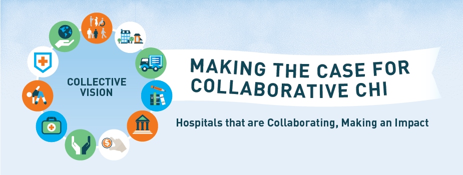 A banner image titled, “Making the Case for Collaborative CHI: Hospitals that are Collaborating, Making an Impact.” To the left of the title are icons of various community stakeholders surrounding the words, “Collective Vision.”