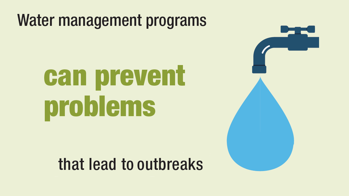 Water management programs can prevent problems that lead to outbreaks.