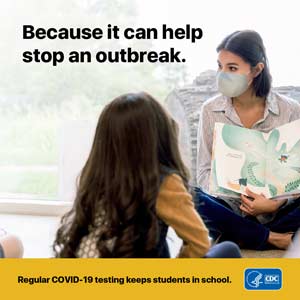 image of woman reading to child with text Because it can help stop an outbreak. Regular COVID-19 testing Keeps students in school.