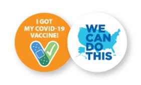 round badges, I got my COVID-19 Vaccine! and WE CAN DO THIS