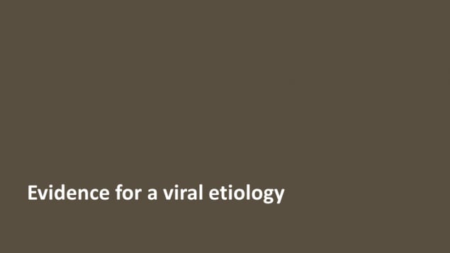 Evidence for a viral etiology