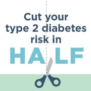 Cut your type 2 diabetes risk in half