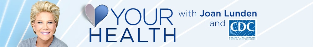 Your Health with Joan Lunden and CDC.