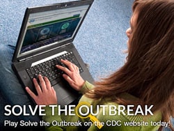 SOLVE THE OUTBREAK.  Play Solve the Outbreak on the CDC website today!