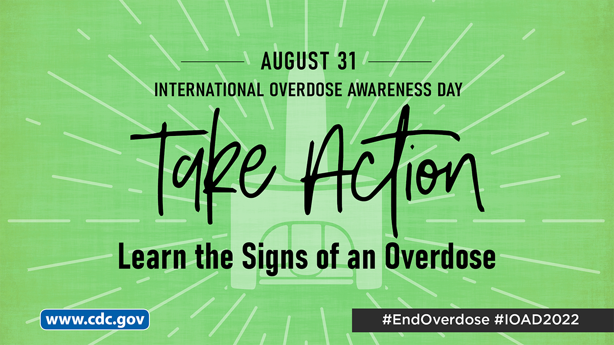 August 31 - International Overdose Awareness Day: Take Action. Learn the signs of an overdose.