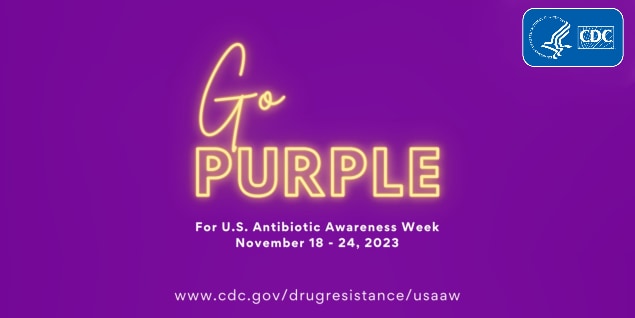 Go Purple for U.S. Antibiotic Awareness Week November 18-24, 2023. www.cdc.gov/drugresistance/usaaw