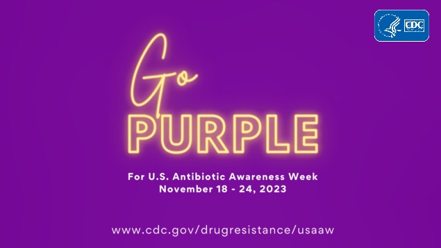 Go Purple for U.S. Antibiotic Awareness Week November 18-24, 2023. www.cdc.gov/drugresistance/usaaw