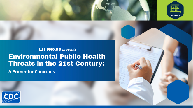 Graphic for the 09/18/24 webinar EH Nexus CE certification webinar - Environmental Public Health Threats in the 21st Century –A Primer for Clinicians