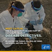 Meet Caitlin.  She is a veterinarian and part of CDC's Elite Team of Disease Detectives.