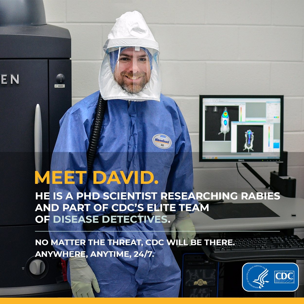 Meet David. He is a PHD Scientist Researching Rabies and Part of CDC's Elite Team of Disease Detectives: No matter the threat, CDC Will be There. Anywhere, anytime, 24/7