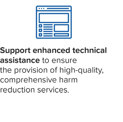 Support enhanced technical assistance (TA) to ensure the provision of high-quality, comprehensive harm reduction services