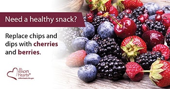  Need a healthy snack? Replace chips and dips with cherries and berries.