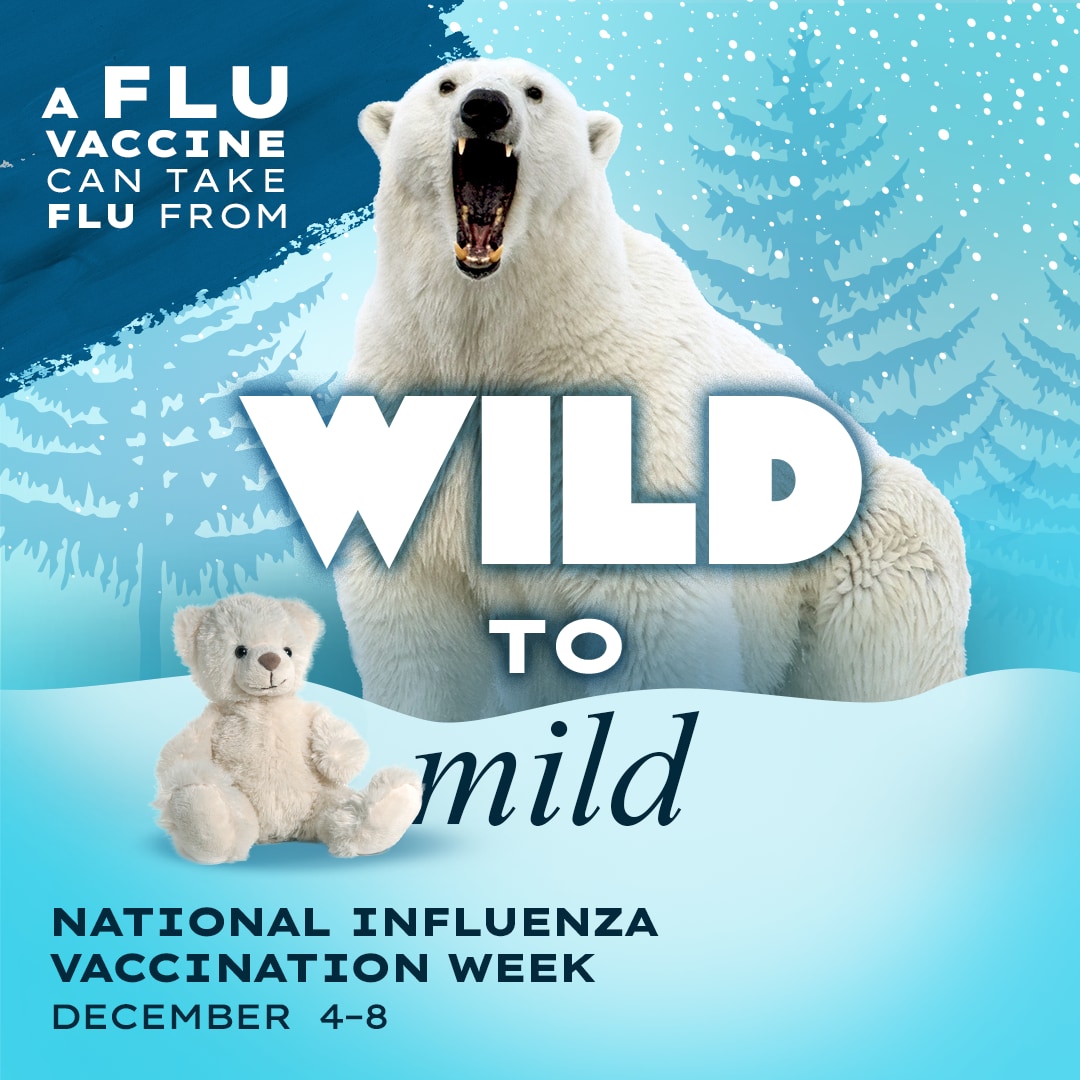 A flu vaccine can take flu from wild to mild. National Influenza Vaccination Week. December 4-8. #FightFlu