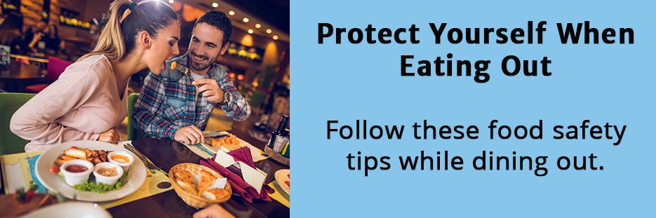 Protect Yourself When Eating Out. Follow these food safety tips while dining out.