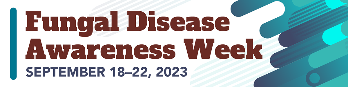 Fungal Disease Awareness Week - September 18-22, 2023