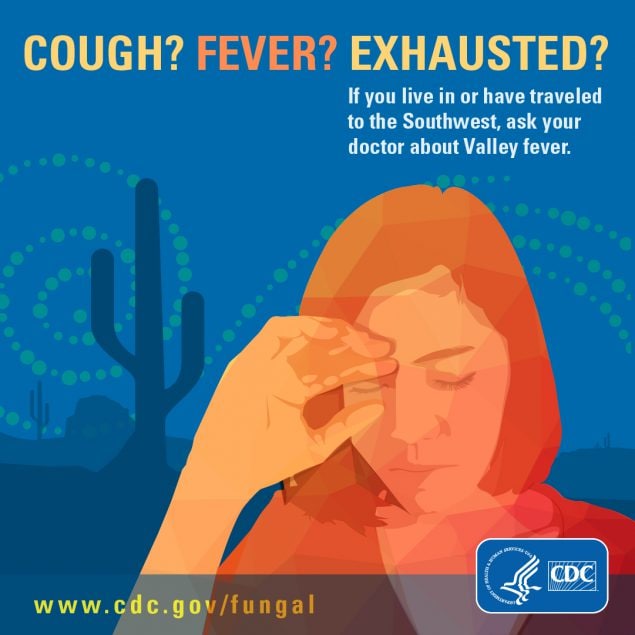 Cough? Fever? Exhausted? If you live in or have traveled to the Southwest, ask your doctor about Valley fever