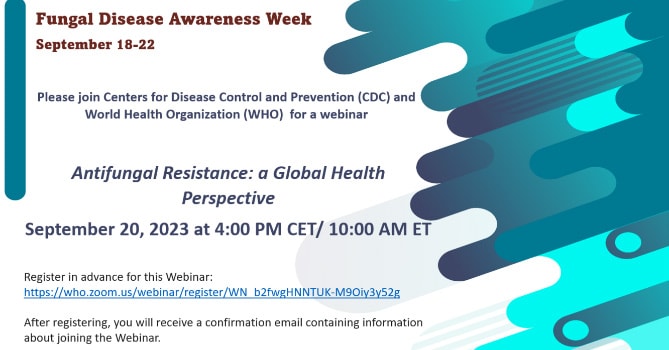 Image of the title slide for a webinar for Fungal Disease Awareness Week. Text says "please join CDC and WHO for a webinar titled Antifungal Resistance: A Global Health Perspective"
