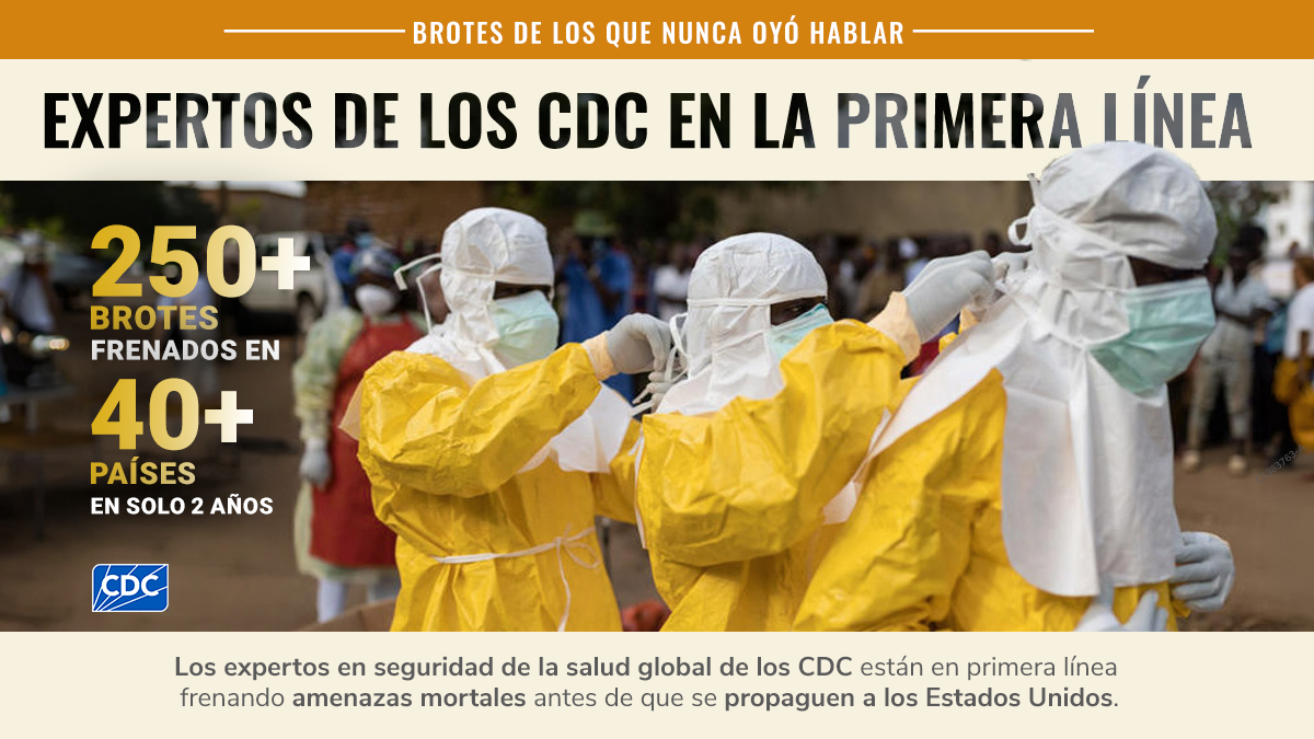 Expertos de los CDC frenaron más de 250 brotes en más de 40 países, protegiendo a EE. UU. de amenazas mortales.