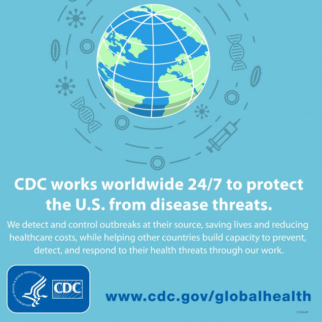 CDC works worldwide 24/7 to protect the U.S. from disease threats. We detect and control outbreaks at their source, saving lives and reducing healthcare costs, while helping other countries build capacity to prevent, detect, and respond to their health threats through our work