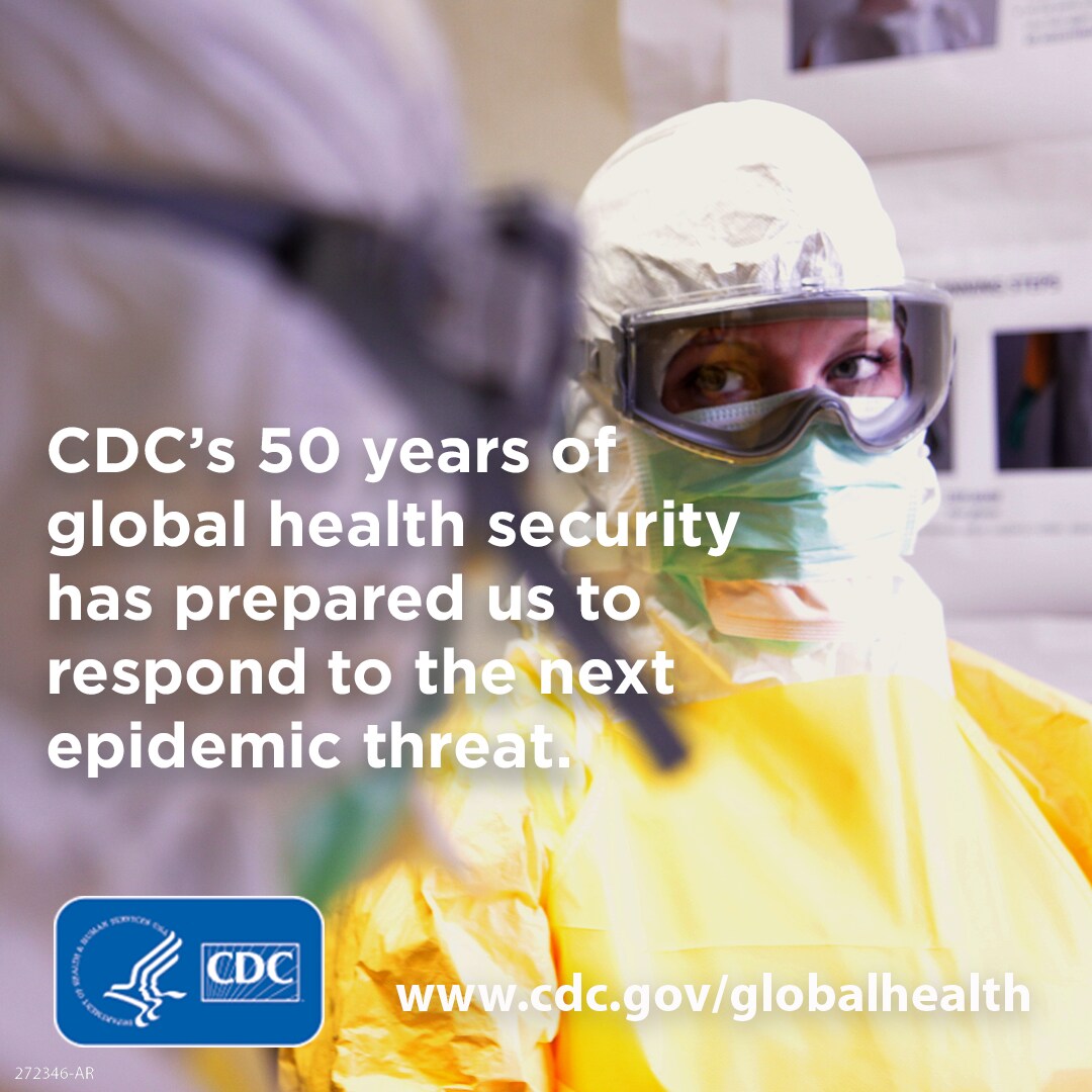 CDC's 50 YEARS OF GLOBAL HEALTH SECURITY HAS PREPARED US TO RESPOND TO THE NEXT EPIDEMIC THREAT