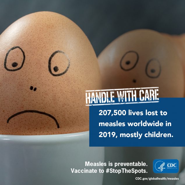 Handle WIth Care: 207,500 lives lost to measles worldwide in 2019, mostly children. Measles is preventable. Vaccinate to #StopTheSpots.
