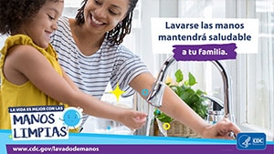 Imagen de una madre que ayuda a su hija a lavarse las manos y un recordatorio de que lavarse las manos mantiene a su familia saludable.