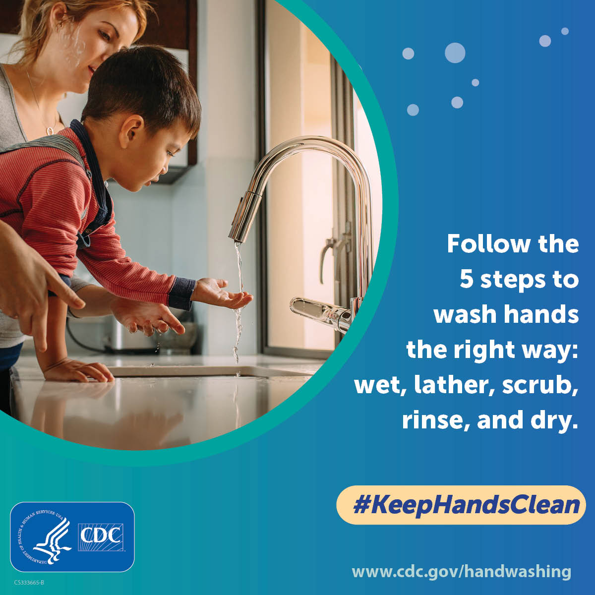 Follow the 5 steps to wash hands the right way: wet, lather, scrub, rinse, and dry.