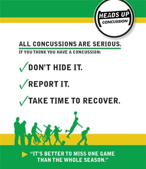 All concussions are serious. If you think you have a concussion: don't hide it, report it, take time to recover. It's better to miss the game than the whole season.
