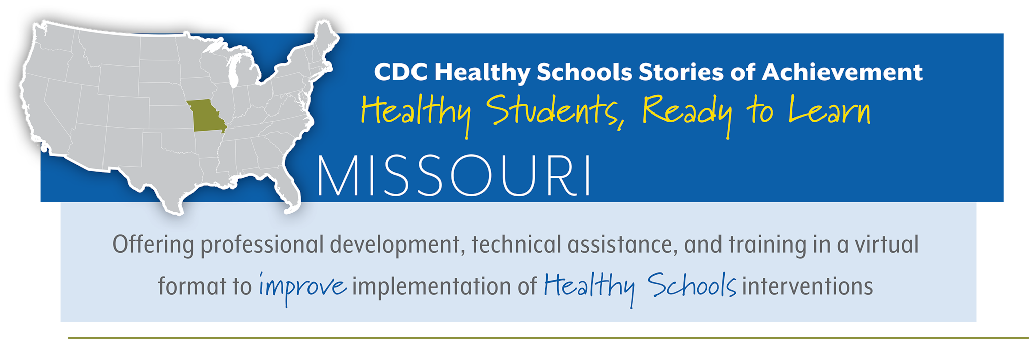 CDC Healthy Schools Stories of Achievement  Healthy Students, Ready to Learn  MISSOURI Offering professional development, technical assistance, and training in a virtual  format to improve implementation of Healthy Schools interventions