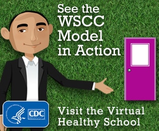 See the WSCC Model in Action.  Visit the Virtual Healthy School.