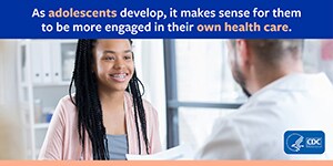 Infographic: As adolescents develop, it makes sense for them to be more engaged in their own health care.