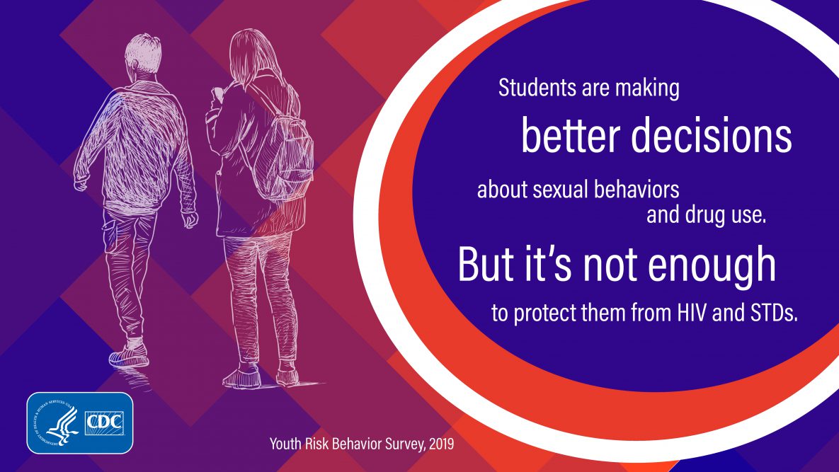Student are making better decisions about sexual behaviors and drug use. But it's not enough to protect them from HIV and STDs.