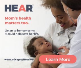Hear Her: Mom's health matters too. Listen to her concerns. It could help save her life.