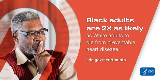 Black adults are 2x as likely as white adults to die from preventable heart disease.