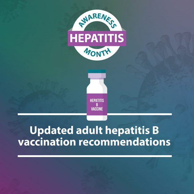 Hepatitis Awareness Month. Updated adult hepatitis B vaccination recommendations.