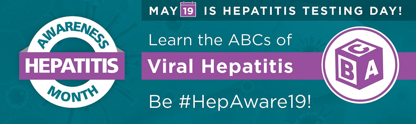 Hepatitis awareness month. May 19 is hepatitis Testing Day. Learn the ABCs of Viral Hepatitis. Be #HepAware19!