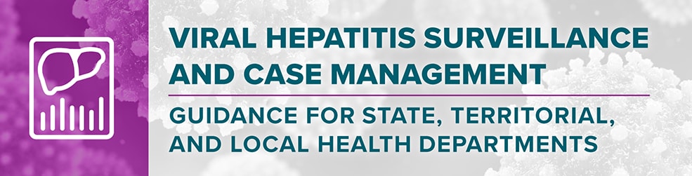 Viral Hepatitis Surveillance and case management. Guidance for state, territorial, and local health departments