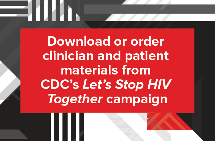 Download or order clinician and patient materials from CDC's Let's Stop HIV Together campaign