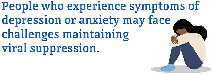 People who experience symptoms of depression or anxiety may faces challenges maintaining viral suppression.