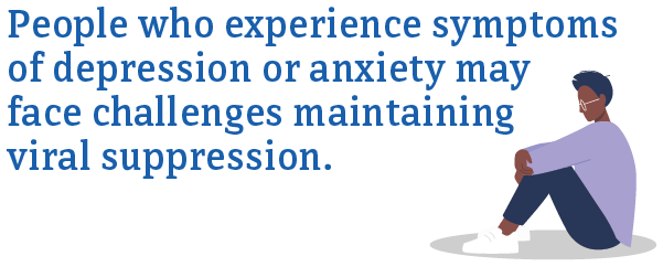 People who experience symptoms of depression or anxiety may face challenges maintaining viral suppression.