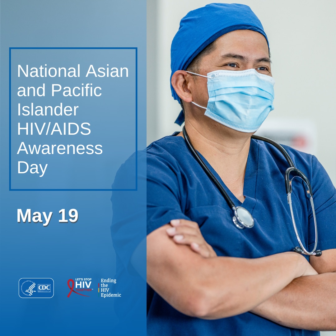 National Asian and Pacific Islander HIV/AIDS Awareness Day: May 19. CDC, Let's Stop HIV Together, Ending the HIV Epidemic